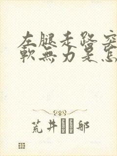 左腿走路突然发软无力是怎么回事