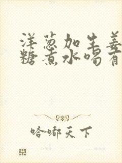 洋葱加生姜加红糖煮水喝有什么功效