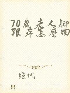 70岁老人脚后跟疼怎么回事封面