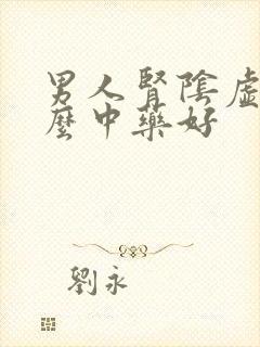 男人肾阴虚吃什么中药好封面