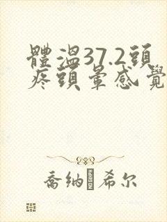 体温37.2头疼头晕感觉很热怎么回事