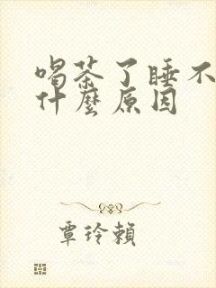 喝茶了睡不着是什么原因