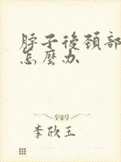 脖子后颈部疼痛怎么办封面