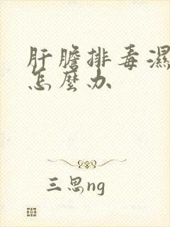 肝胆排毒湿气重怎么办封面