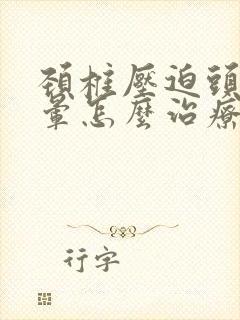 颈椎压迫头疼头晕怎么治疗