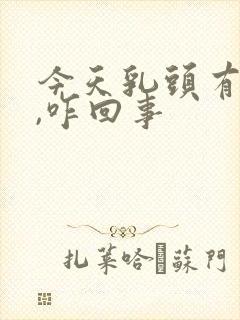 今天乳头有点疼,咋回事