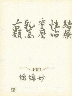 右乳实性结节3类怎么治疗