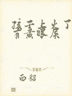 孩子上火了眼睛有黄眼屎