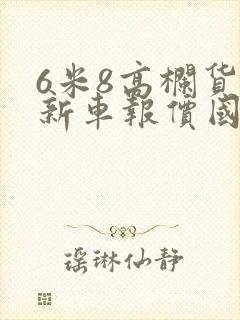 6米8高栏货车新车报价国六