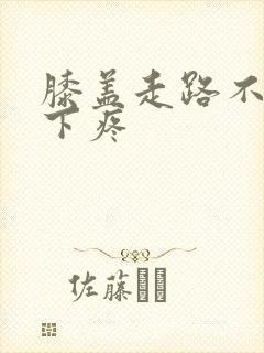 膝盖走路不疼蹲下疼