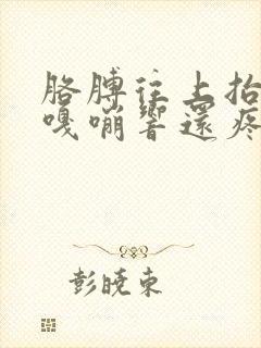 胳膊往上抬肩膀嘎嘣响还疼