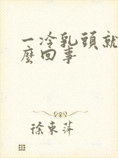 一冷乳头就疼怎么回事