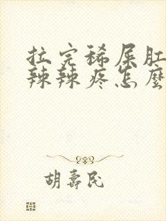 拉完稀屎肛门火辣辣疼怎么回事