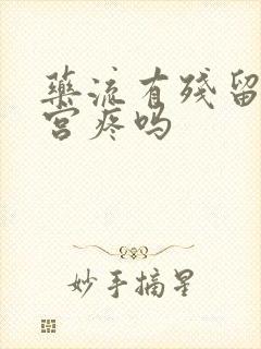 药流有残留物清宫疼吗