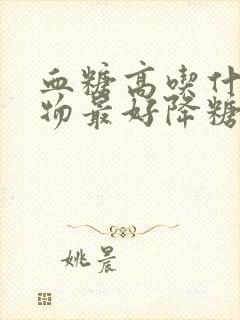 血糖高吃什么食物最好降糖最快最有效