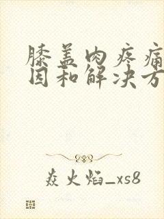 膝盖肉疼痛的原因和解决方法