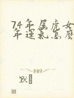 74年属虎女今年运气怎么样封面