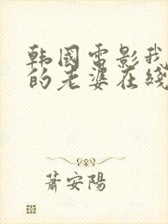 韩国电影我朋友的老婆在线观看