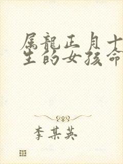 属龙正月十五出生的女孩命运如何