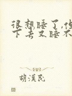 很想睡了,但睡下去又睡不着,这是怎回事