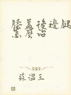 膝盖后边腿窝疼怎么治