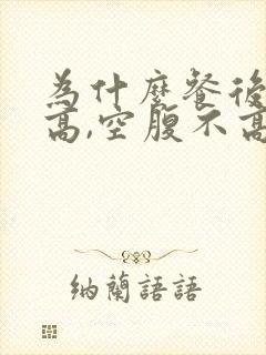 为什么餐后血糖高,空腹不高