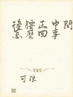 后腰正中间酸疼怎么回事封面