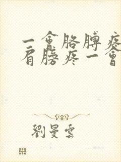 一会胳膊疼一会肩膀疼一会膝盖疼