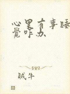 心里有事睡不着觉咋办