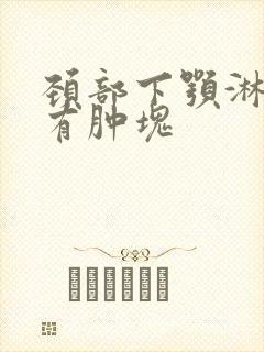 颈部下颚淋巴结有肿块