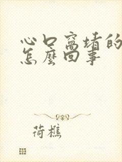 心口窝堵的疼是怎么回事