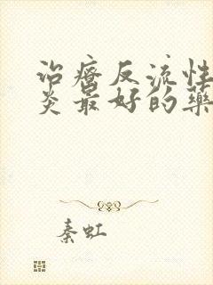 治疗反流性食管炎最好的药