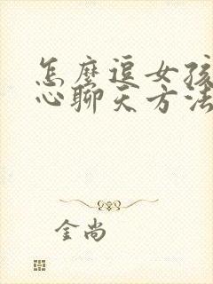 怎么逗女孩子开心聊天方法