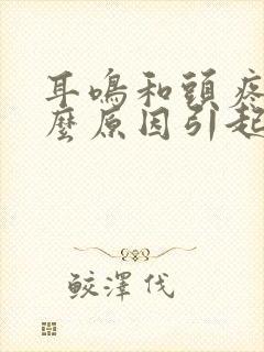 耳鸣和头疼是什么原因引起的