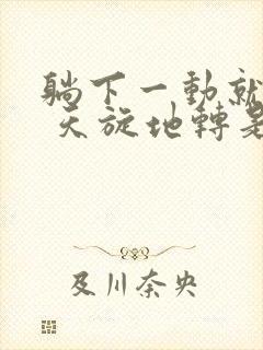 躺下一动就头晕 天旋地转是怎么回事