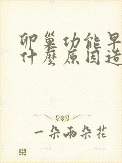 卵巢功能早衰是什么原因造成的