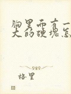 胸里面有一个很大的硬块怎么回事