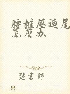 腰椎压迫尾椎疼怎么办