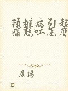 颈椎病引起的头痛想吐怎么办封面