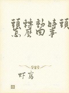 头转动时头晕是怎么回事