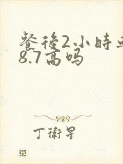 餐后2小时血糖8.7高吗