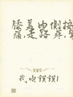 膝盖内侧按压疼痛,走路疼,弯曲疼