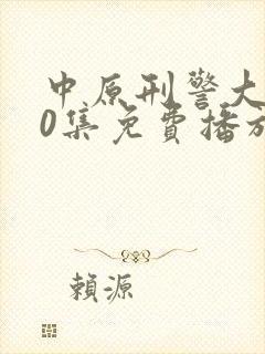 中原刑警大案40集免费播放