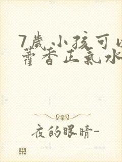 7岁小孩可以喝藿香正气水吗