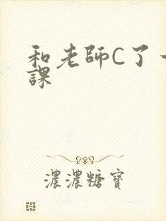 和老师C了一节课