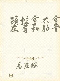 颈椎会不会引起左肩和肋骨疼