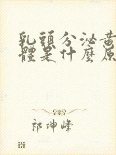 乳头分泌黄色液体是什么原因