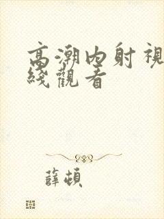 高潮内射视频在线观看