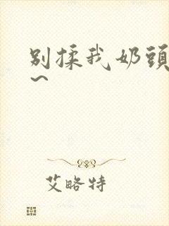 别揉我奶头啊嗯～