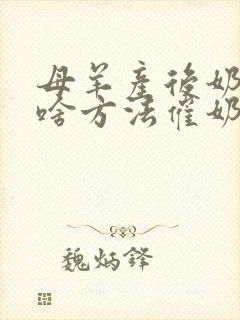 母羊产后奶少用啥方法催奶最快